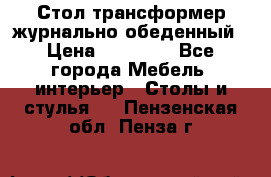 Стол трансформер журнально обеденный › Цена ­ 33 500 - Все города Мебель, интерьер » Столы и стулья   . Пензенская обл.,Пенза г.